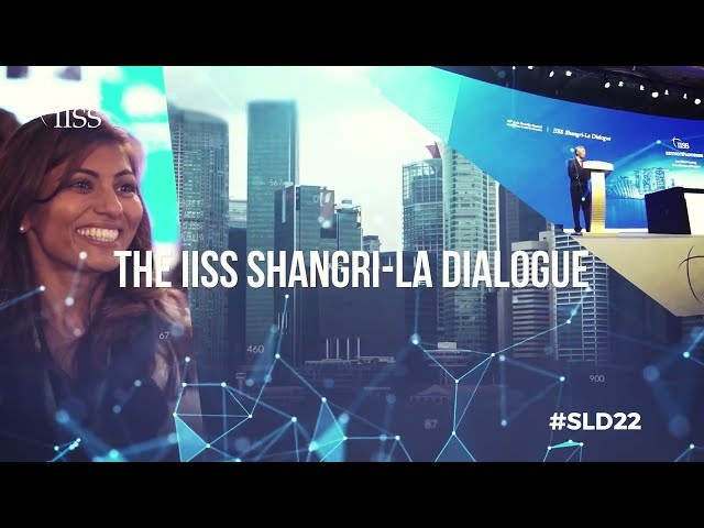 Đối thoại Shangri-La 2022: Thúc đẩy hòa bình, ổn định và an ninh khu vực